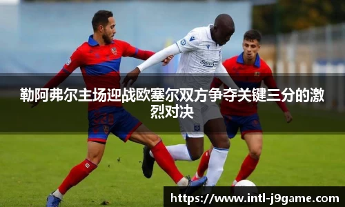 勒阿弗尔主场迎战欧塞尔双方争夺关键三分的激烈对决